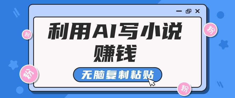 普通人通过AI写小说赚稿费，无脑复制粘贴，单号月入5000＋-梦清网创