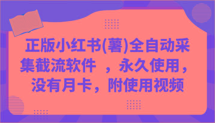 正版小红书(薯)全自动采集截流软件 ，永久使用，没有月卡，附使用视频-梦清网创