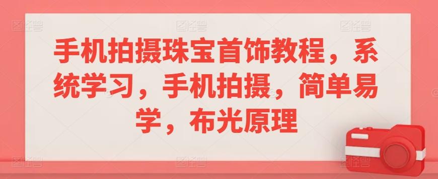 手机拍摄珠宝首饰教程，系统学习，手机拍摄，简单易学，布光原理-梦清网创