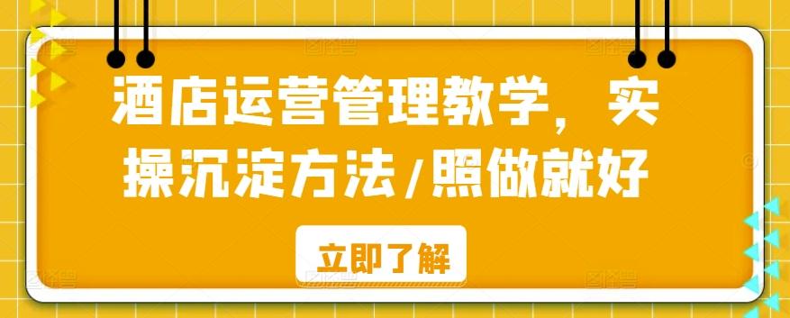 酒店运营管理教学，实操沉淀方法/照做就好-梦清网创