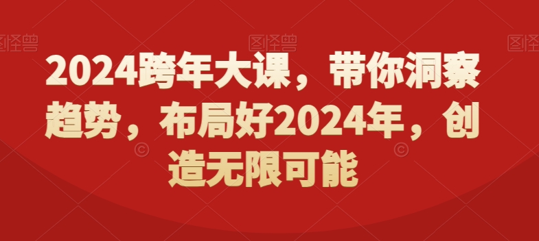2024跨年大课，​带你洞察趋势，布局好2024年，创造无限可能-梦清网创