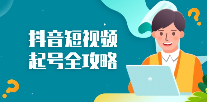抖音短视频起号全攻略：从算法原理到运营技巧，掌握起号流程与底层逻辑-梦清网创