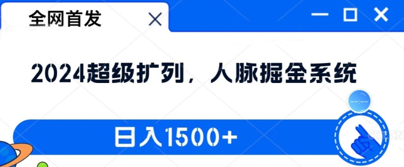 全网首发：2024超级扩列，人脉掘金系统，日入1.5k【揭秘】-梦清网创