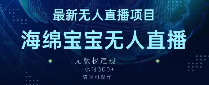 最新海绵宝宝无人直播项目，实测无版权违规，挂小铃铛一小时300+，随时可操作【揭秘】-梦清网创