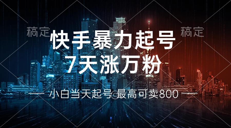 快手暴力起号，7天涨万粉，小白当天起号 多种变现方式，账号回收，单月…-梦清网创