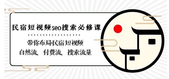 民宿-短视频seo搜索必修课：带你布局-民宿短视频自然流，付费流，搜索流量-梦清网创