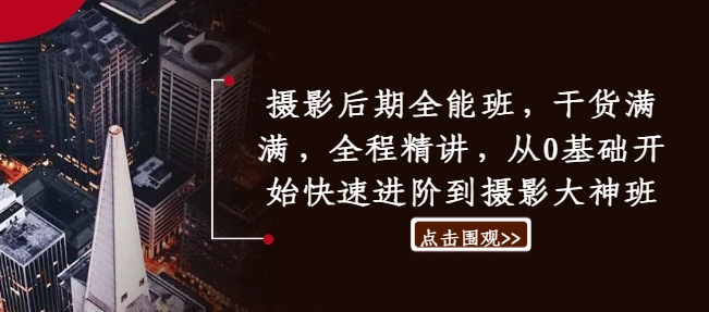 摄影后期全能班，干货满满，全程精讲，从0基础开始快速进阶到摄影大神班-梦清网创