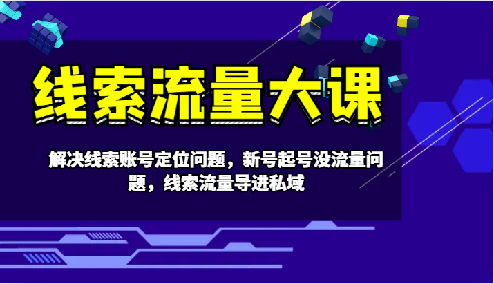 线索流量大课-解决线索账号定位问题，新号起号没流量问题，线索流量导进私域-梦清网创