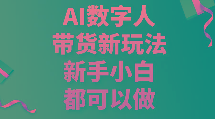 AI数字人带货新玩法，新手小白都可以做-梦清网创