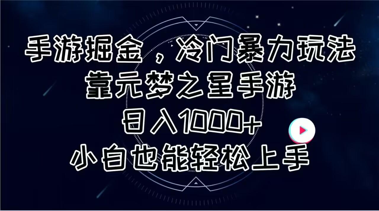 手游掘金，冷门暴力玩法，靠元梦之星手游日入1000+，小白也能轻松上手-梦清网创