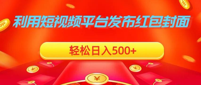 利用短视频平台发布红包封面，轻松日入500+-梦清网创