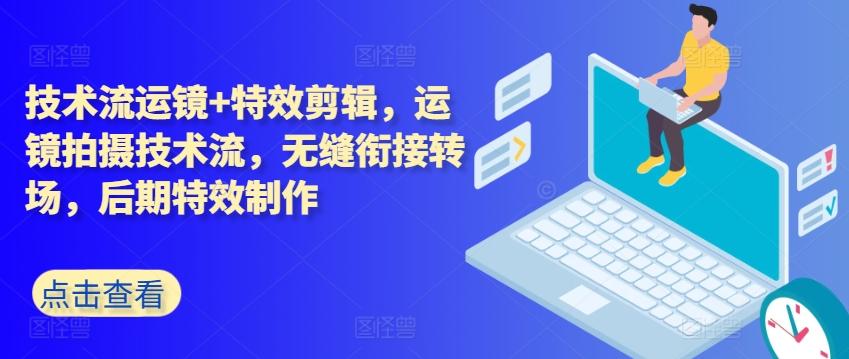 技术流运镜+特效剪辑，​运镜拍摄技术流，无缝衔接转场，后期特效制作-梦清网创