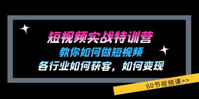 短视频实战特训营：教你如何做短视频，各行业如何获客，如何变现 (60节)-梦清网创