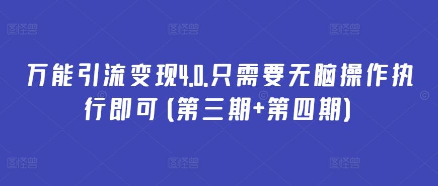 万能引流变现4.0.只需要无脑操作执行即可(第三期+第四期)-梦清网创