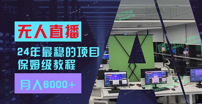 24年最稳项目“无人直播”玩法，每月躺赚6000+，有手就会，新手福音-梦清网创