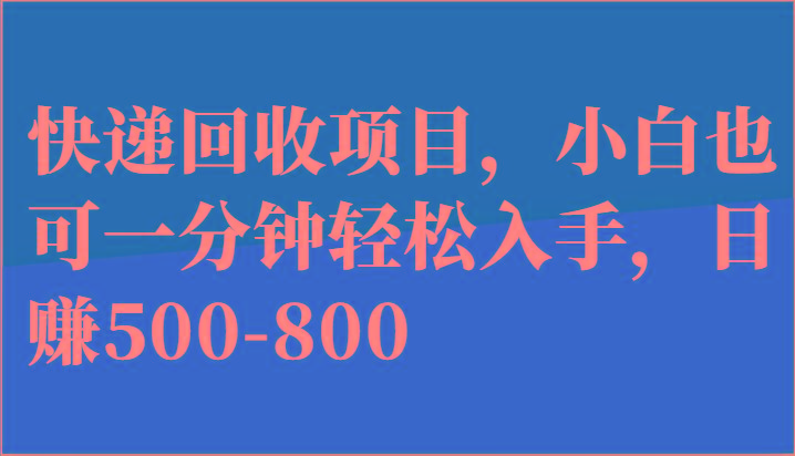 快递回收项目，小白也可一分钟轻松入手，日赚500-800-梦清网创