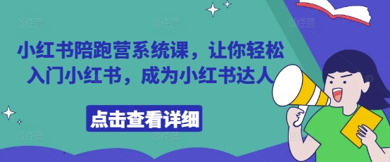 小红书陪跑营系统课，让你轻松入门小红书，成为小红书达人-梦清网创