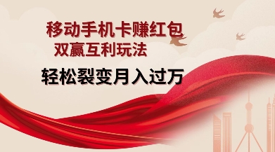 移动手机卡挣红包，双赢互利玩法，轻松裂变月入过W【仅揭秘】-梦清网创