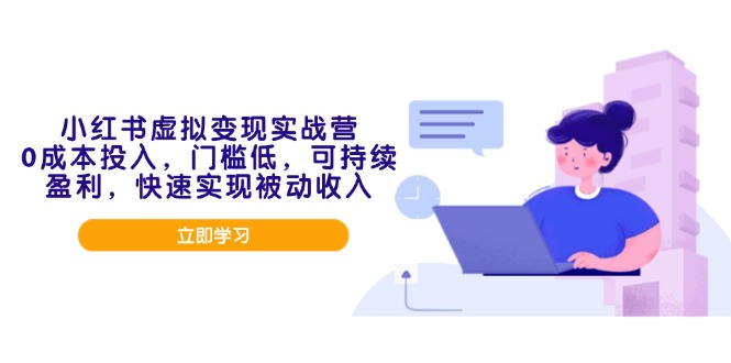 小红书虚拟变现实战营，0成本投入，门槛低，可持续盈利，快速实现被动收入-梦清网创