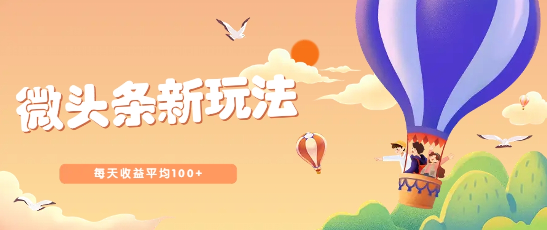 今日头条微头条新玩法，用这个方法，每天收益平均100+(详细教程)-梦清网创