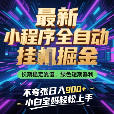 最新小程序全自动挂G掘金，长期稳定靠谱，绿色短期暴利不夸张日入9张，小白宝妈轻松上手【揭秘】-梦清网创