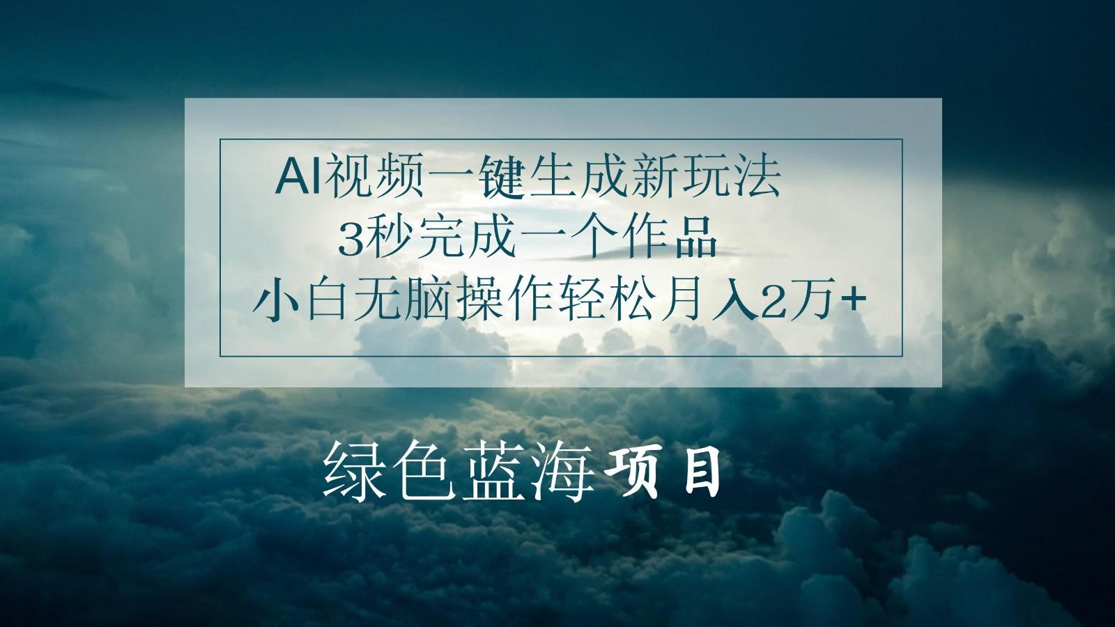 AI视频一键生成新玩法，3秒完成一个作品，小白无脑操作轻松月入2万+-梦清网创