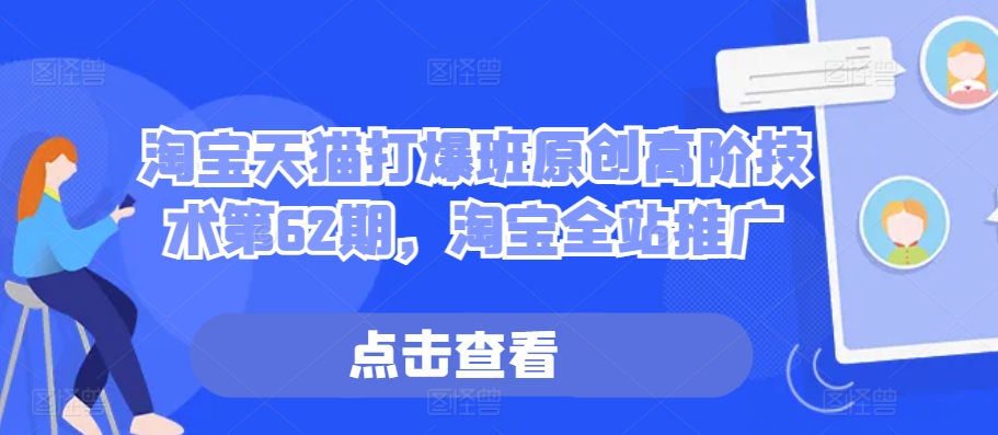 淘宝天猫打爆班原创高阶技术第62期，淘宝全站推广-梦清网创