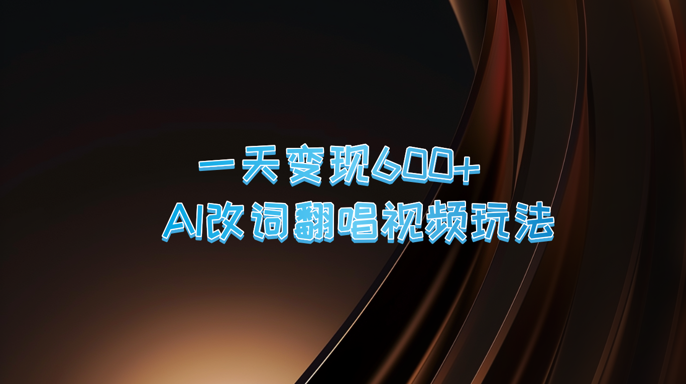 一天变现600+ AI改词翻唱视频玩法-梦清网创