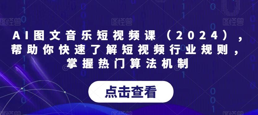 AI图文音乐短视频课(2024),帮助你快速了解短视频行业规则，掌握热门算法机制-梦清网创