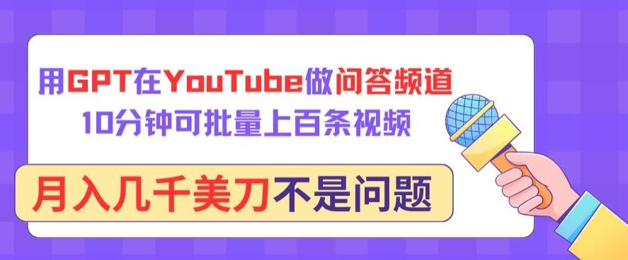 用GPT在YouTube做问答频道，10分钟可批量上百条视频，月入几千美刀不是问题【揭秘】-梦清网创