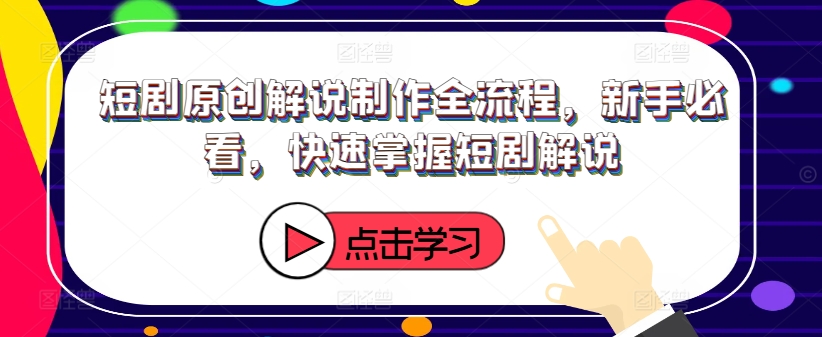 短剧原创解说制作全流程，新手必看，快速掌握短剧解说-梦清网创