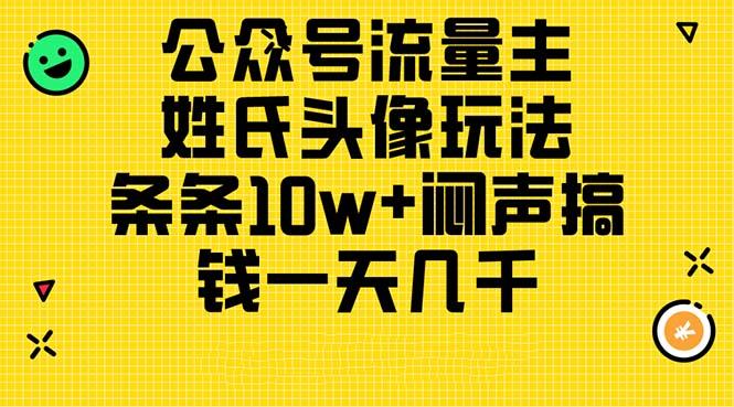 公众号流量主，姓氏头像玩法，条条10w+闷声搞钱一天几千，详细教程-梦清网创