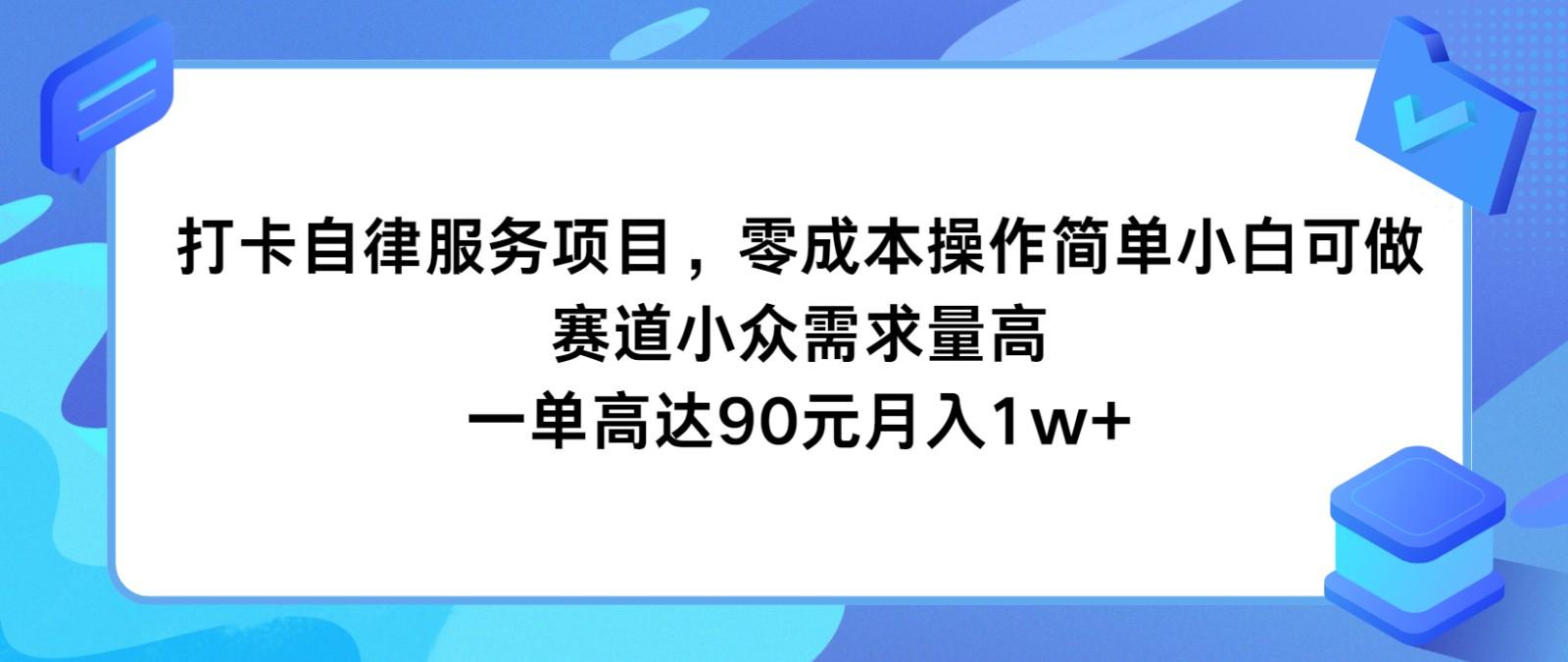 打卡自律服务项目，零成本操作简单小白可做，赛道小众需求量高，一单高达90元月入1w+-梦清网创