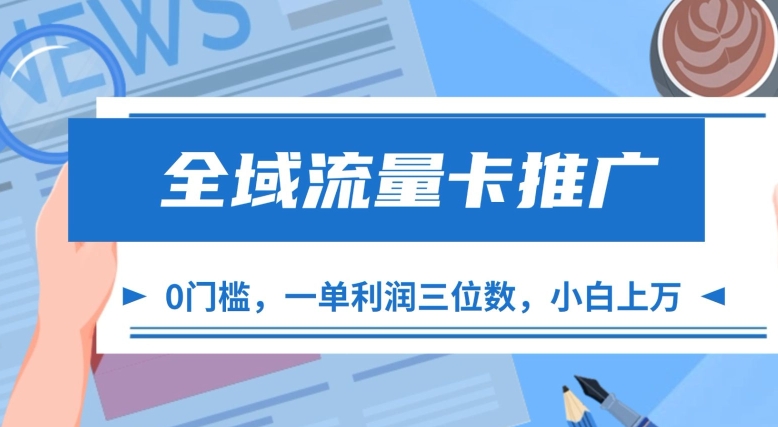 全域流量卡推广，一单利润三位数，0投入，小白轻松上万-梦清网创