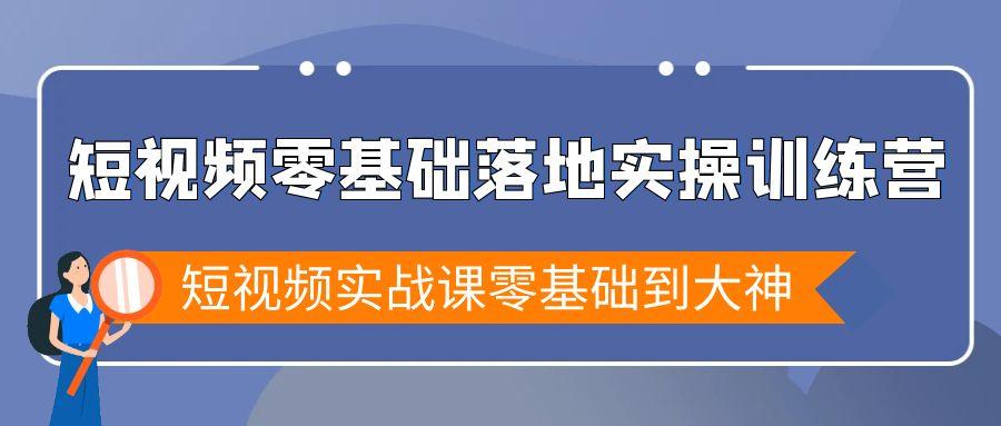 短视频零基础落地实战特训营，短视频实战课零基础到大神-梦清网创