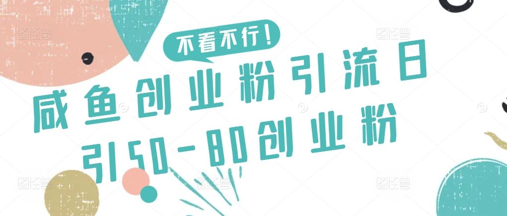 咸鱼创业粉引流日引50-80创业粉【揭秘】-梦清网创