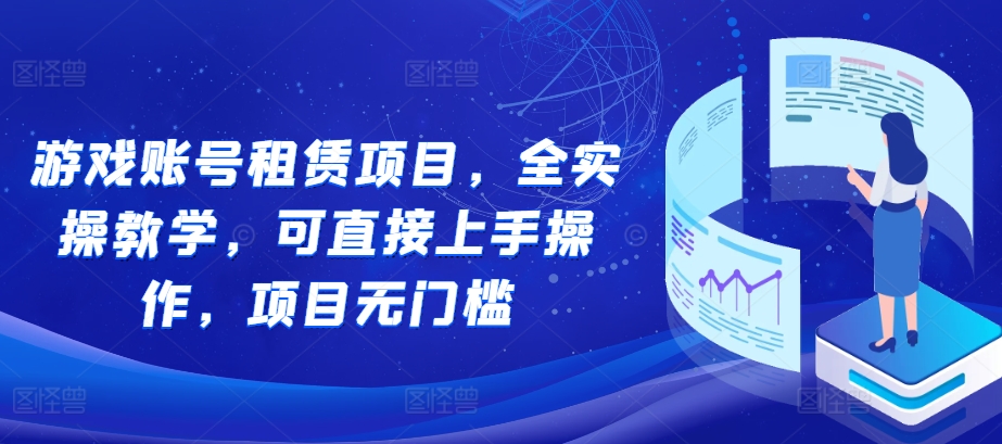 游戏账号租赁项目，全实操教学，可直接上手操作，项目无门槛-梦清网创