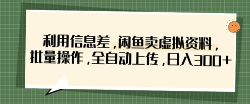 利用信息差，闲鱼卖虚拟资料，批量操作，全自动上传，日入3张-梦清网创