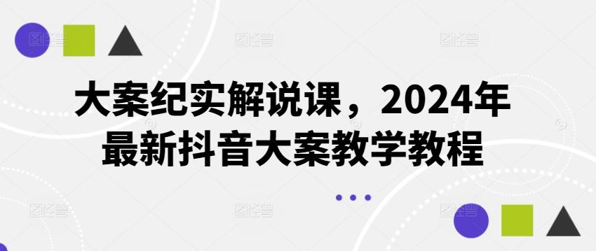大案纪实解说课，2024年最新抖音大案教学教程-梦清网创