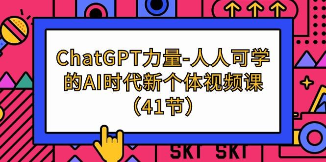 (9670期)ChatGPT-力量-人人可学的AI时代新个体视频课(41节)-梦清网创