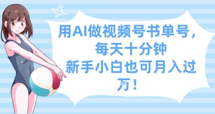 用AI做视频号书单号，每天十分钟，新手小白也可月入过W-梦清网创