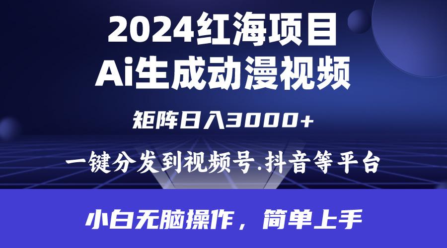(9892期)2024年红海项目.通过ai制作动漫视频.每天几分钟。日入3000+.小白无脑操…-梦清网创