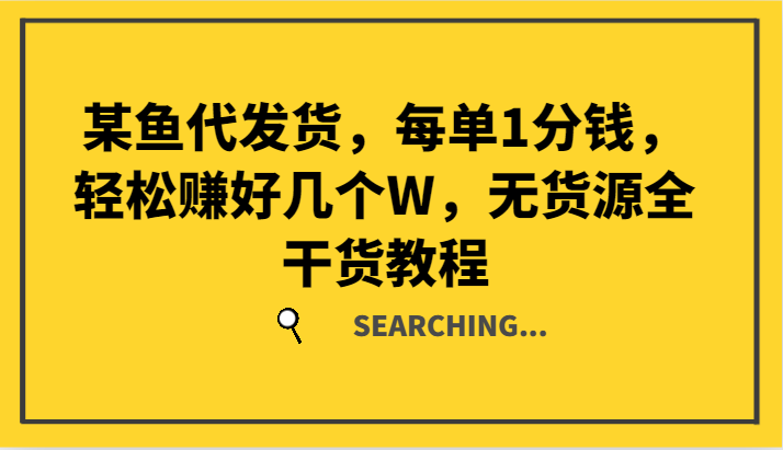 某鱼代发货，每单1分钱，轻松赚好几个W，无货源全干货教程-梦清网创