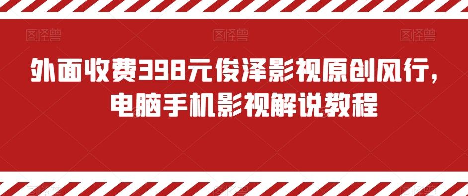 外面收费398元俊泽影视原创风行，电脑手机影视解说教程-梦清网创