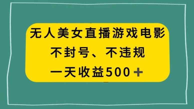 美女无人直播游戏电影，不违规不封号，日入500+-梦清网创