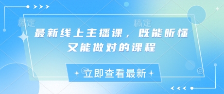 最新线上主播课，既能听懂又能做对的课程-梦清网创