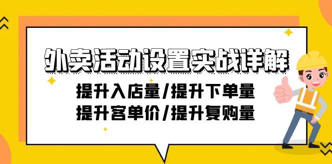 外卖活动设置实战详解：提升入店量/提升下单量/提升客单价/提升复购量-21节-梦清网创