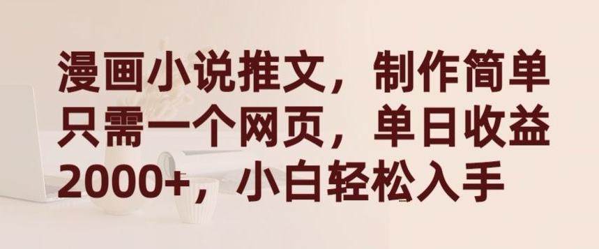 漫画小说推文，制作简单只需一个网页，单日收益2000+，小白轻松入手【揭秘】-梦清网创