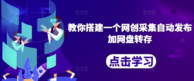 教你搭建一个网创采集自动发布加网盘转存-梦清网创