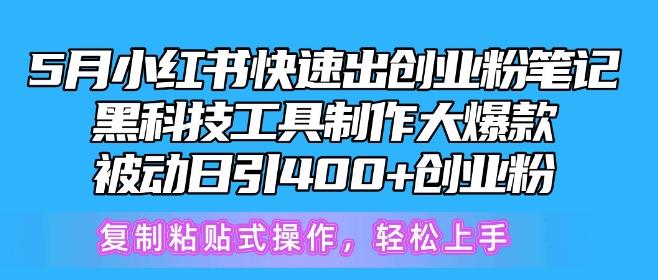5月小红书快速出创业粉笔记，黑科技工具制作大爆款，被动日引400+创业粉【揭秘】-梦清网创